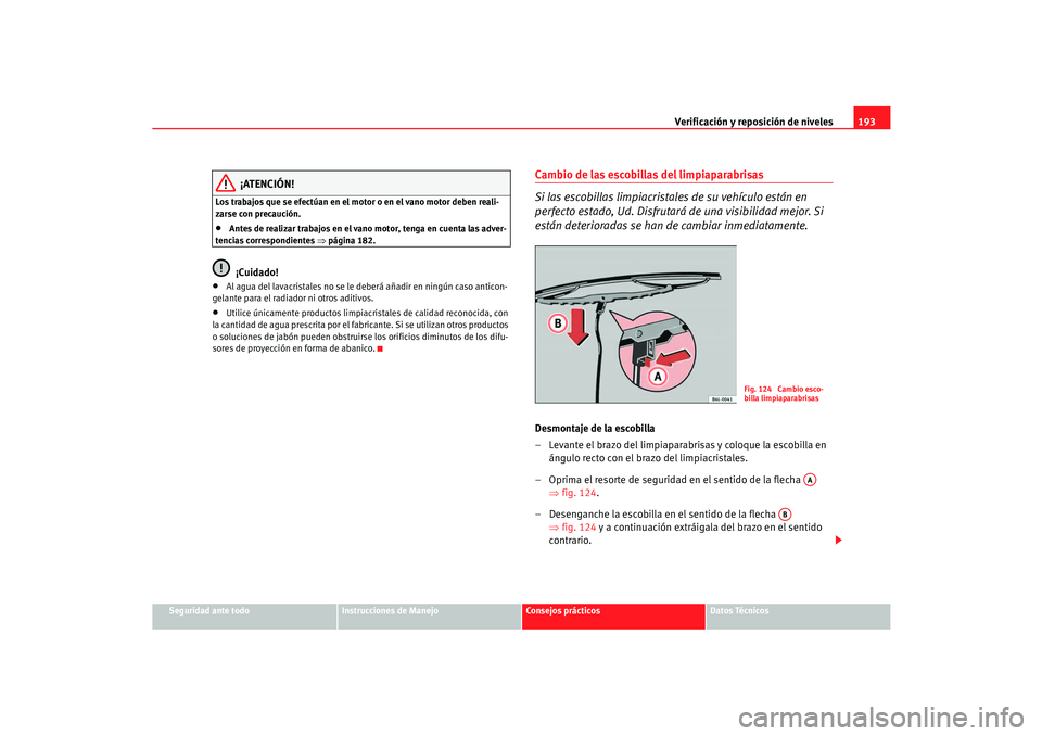 Seat Cordoba 2006  Manual del propietario (in Spanish) Verificación y reposición de niveles193
Seguridad ante todo
Instrucciones de Manejo
Consejos prácticos
Datos Técnicos
¡ATENCIÓN!
Los trabajos que se efectúan en el motor o en el vano motor debe