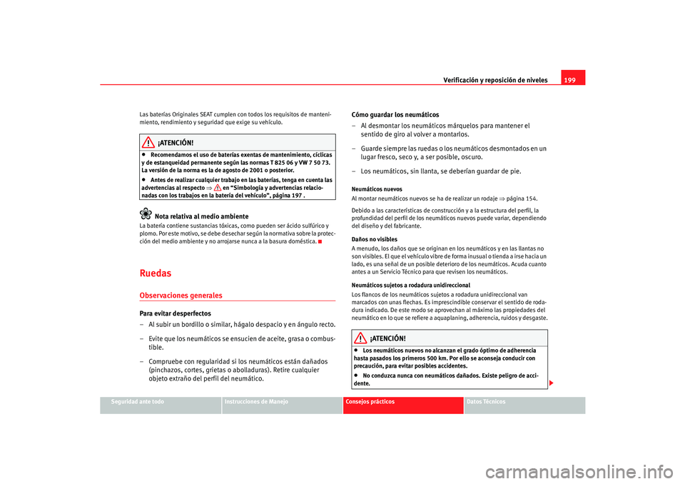 Seat Cordoba 2006  Manual del propietario (in Spanish) Verificación y reposición de niveles199
Seguridad ante todo
Instrucciones de Manejo
Consejos prácticos
Datos Técnicos
Las baterías Originales SEAT cumplen 
con todos los requisitos de manteni-
mi
