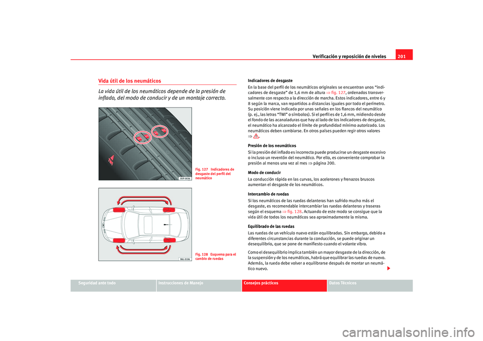 Seat Cordoba 2006  Manual del propietario (in Spanish) Verificación y reposición de niveles201
Seguridad ante todo
Instrucciones de Manejo
Consejos prácticos
Datos Técnicos
Vida útil de los neumáticos 
La vida útil de los neumáticos depende de la 