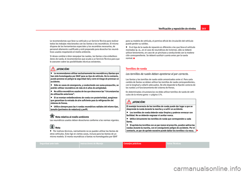 Seat Cordoba 2006  Manual del propietario (in Spanish) Verificación y reposición de niveles203
Seguridad ante todo
Instrucciones de Manejo
Consejos prácticos
Datos Técnicos
Le recomendamos que lleve su vehículo a un Servicio Técnico para realizar 
t
