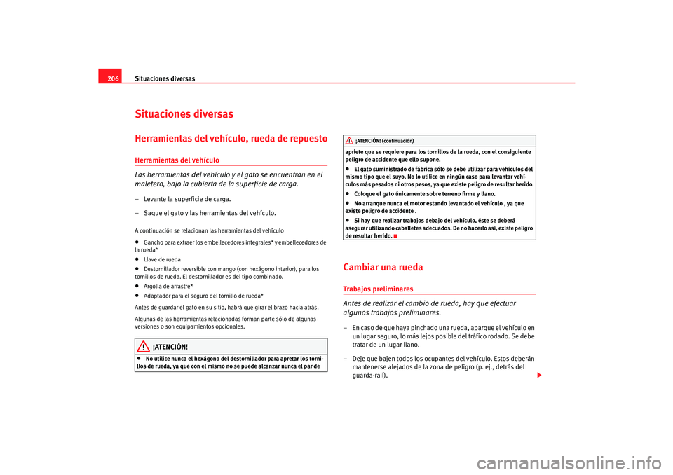 Seat Cordoba 2006  Manual del propietario (in Spanish) Situaciones diversas
206Situaciones diversasHerramientas del vehículo, rueda de repuestoHerramientas del vehículo
Las herramientas del vehículo y el gato se encuentran en el 
maletero, bajo la cubi