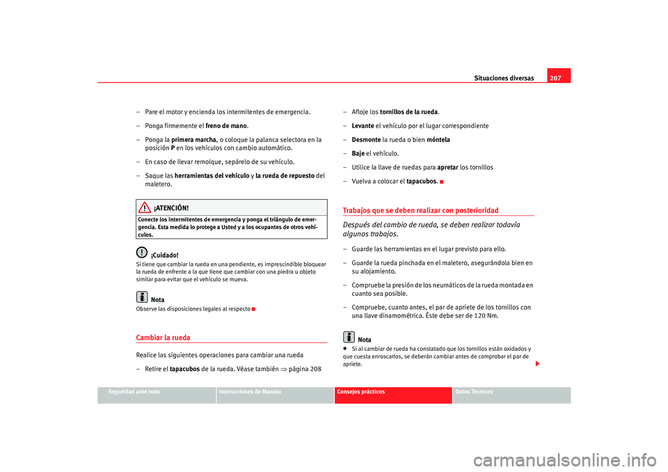 Seat Cordoba 2006  Manual del propietario (in Spanish) Situaciones diversas207
Seguridad ante todo
Instrucciones de Manejo
Consejos prácticos
Datos Técnicos
– Pare el motor y encienda los intermitentes de emergencia.
– Ponga firmemente el freno de m
