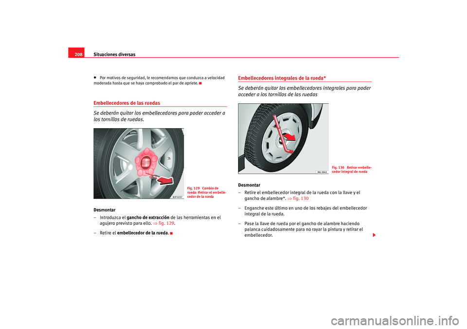 Seat Cordoba 2006  Manual del propietario (in Spanish) Situaciones diversas
208•
Por motivos de seguridad, le reco mendamos que conduzca a velocidad 
moderada hasta que se haya comprobado el par de apriete.
Embellecedores de las ruedas
Se deberán quita