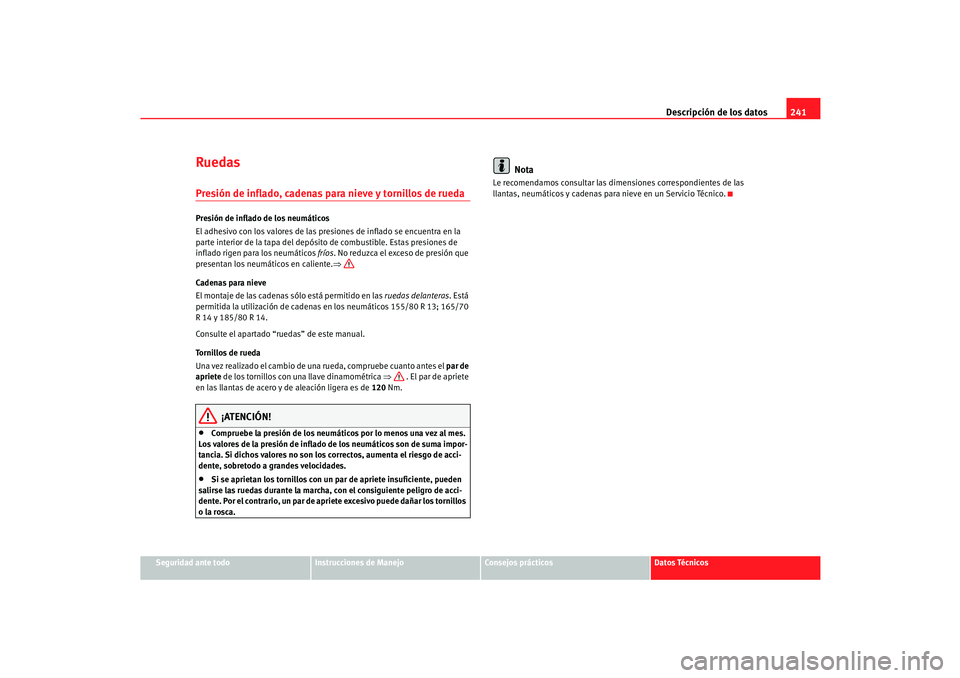 Seat Cordoba 2006 Manual del propietario (in Spanish) Descripción de los datos241
Seguridad ante todo
Instrucciones de Manejo
Consejos prácticos
Datos Técnicos
RuedasPresión de inflado, cadenas para nieve y tornillos de ruedaPresión de inflado de lo Seat Cordoba 2006 Manual del propietario (in Spanish) Descripción de los datos241
Seguridad ante todo
Instrucciones de Manejo
Consejos prácticos
Datos Técnicos
RuedasPresión de inflado, cadenas para nieve y tornillos de ruedaPresión de inflado de lo
