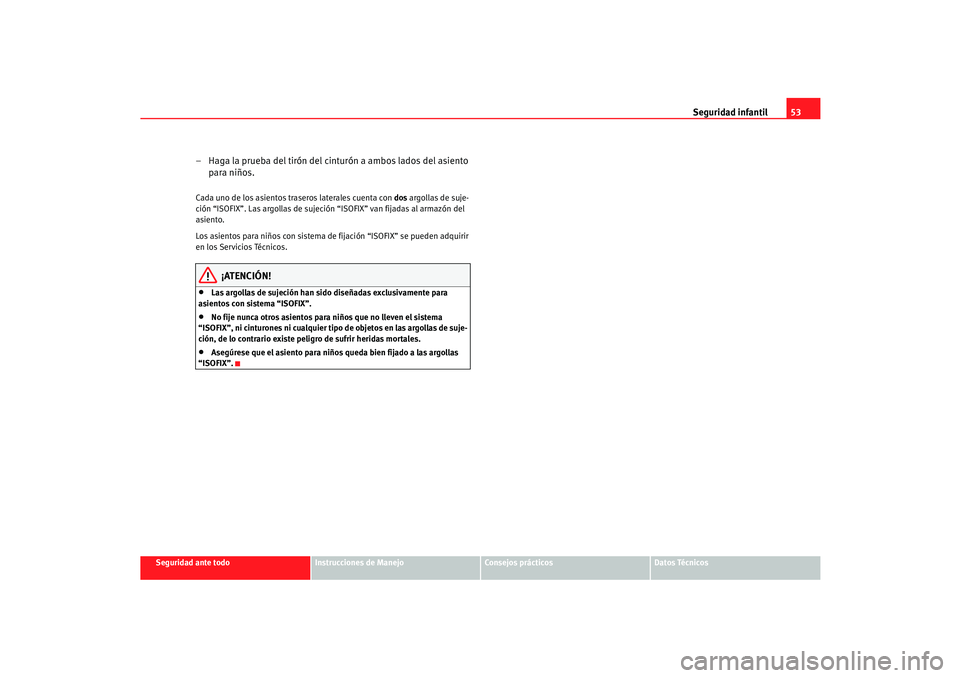 Seat Cordoba 2006  Manual del propietario (in Spanish) Seguridad infantil53
Seguridad ante todo
Instrucciones de Manejo
Consejos prácticos
Datos Técnicos
– Haga la prueba del tirón del cinturón a ambos lados del asiento 
para niños.Cada uno de los 