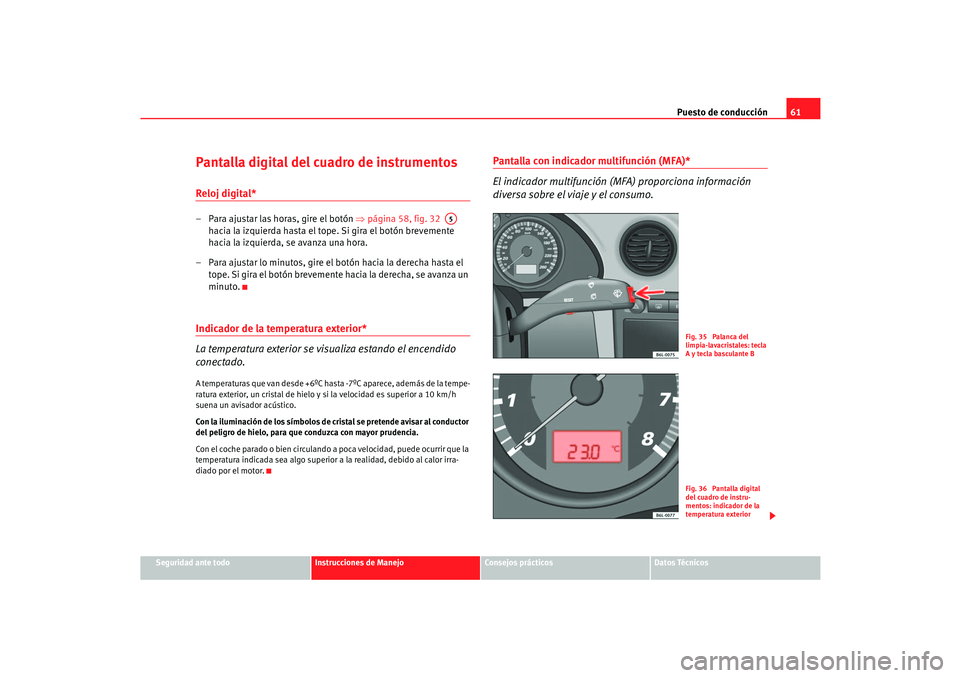 Seat Cordoba 2006 Manual del propietario (in Spanish) Puesto de conducción61
Seguridad ante todo
Instrucciones de Manejo
Consejos prácticos
Datos Técnicos
Pantalla digital del cuadro de instrumentosReloj digital* – Para ajustar las horas, gire el bo Seat Cordoba 2006 Manual del propietario (in Spanish) Puesto de conducción61
Seguridad ante todo
Instrucciones de Manejo
Consejos prácticos
Datos Técnicos
Pantalla digital del cuadro de instrumentosReloj digital* – Para ajustar las horas, gire el bo