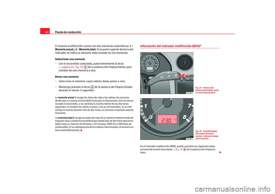 Seat Cordoba 2006 Manual del propietario (in Spanish) Puesto de conducción
62
El sistema multifunción cuenta con dos memorias automáticas: 1 -
Memoria actual y 2 - Memoria total . En la parte superior derecha del
indicador se indica la memoria sel Seat Cordoba 2006 Manual del propietario (in Spanish) Puesto de conducción
62
El sistema multifunción cuenta con dos memorias automáticas: 1 -
Memoria actual y 2 - Memoria total . En la parte superior derecha del
indicador se indica la memoria sel