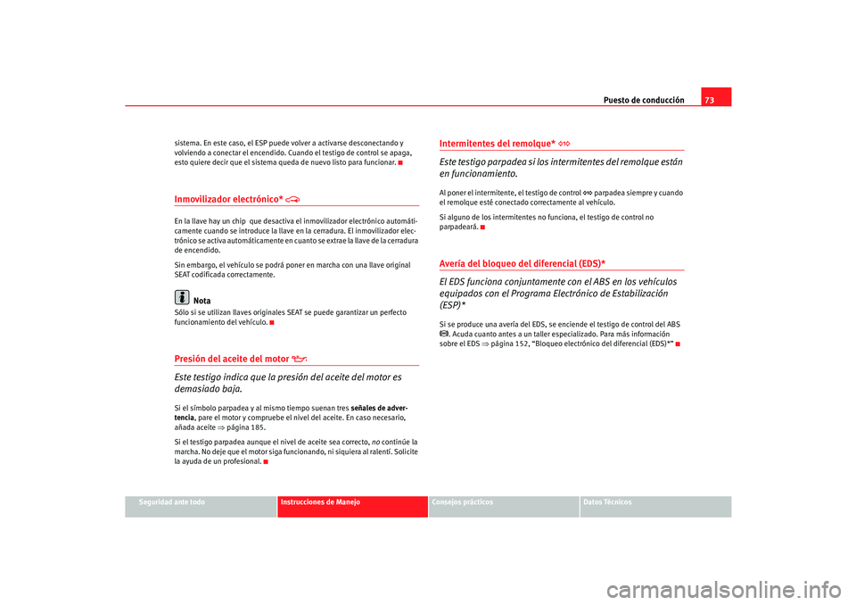 Seat Cordoba 2006 Manual del propietario (in Spanish) Puesto de conducción73
Seguridad ante todo
Instrucciones de Manejo
Consejos prácticos
Datos Técnicos
sistema. En este caso, el ESP puede volver a activarse desconectando y
volviendo a conectar el Seat Cordoba 2006 Manual del propietario (in Spanish) Puesto de conducción73
Seguridad ante todo
Instrucciones de Manejo
Consejos prácticos
Datos Técnicos
sistema. En este caso, el ESP puede volver a activarse desconectando y
volviendo a conectar el