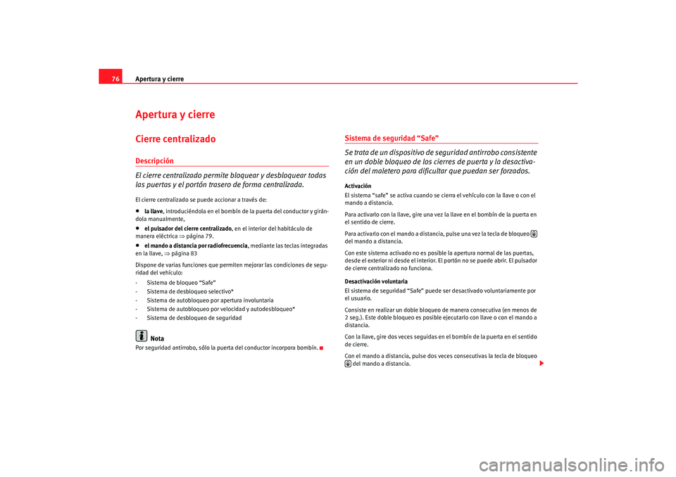 Seat Cordoba 2006 Manual del propietario (in Spanish) Apertura y cierre
76Apertura y cierreCierre centralizado Descripción
El cierre centralizado permite bloquear y desbloquear todas
las puertas y el portón trasero de forma centralizada.El cierre cent Seat Cordoba 2006 Manual del propietario (in Spanish) Apertura y cierre
76Apertura y cierreCierre centralizado Descripción
El cierre centralizado permite bloquear y desbloquear todas
las puertas y el portón trasero de forma centralizada.El cierre cent