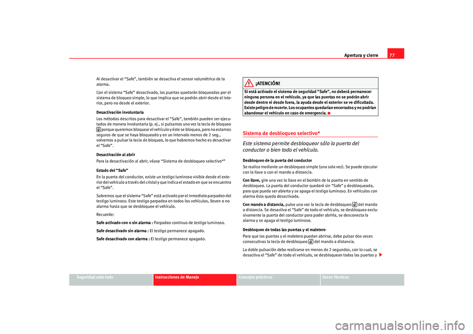 Seat Cordoba 2006 Manual del propietario (in Spanish) Apertura y cierre77
Seguridad ante todo
Instrucciones de Manejo
Consejos prácticos
Datos Técnicos
Al desactivar el “Safe”, también se desactiva el sensor volumétrico de la
alarma.
Con el sist Seat Cordoba 2006 Manual del propietario (in Spanish) Apertura y cierre77
Seguridad ante todo
Instrucciones de Manejo
Consejos prácticos
Datos Técnicos
Al desactivar el “Safe”, también se desactiva el sensor volumétrico de la
alarma.
Con el sist