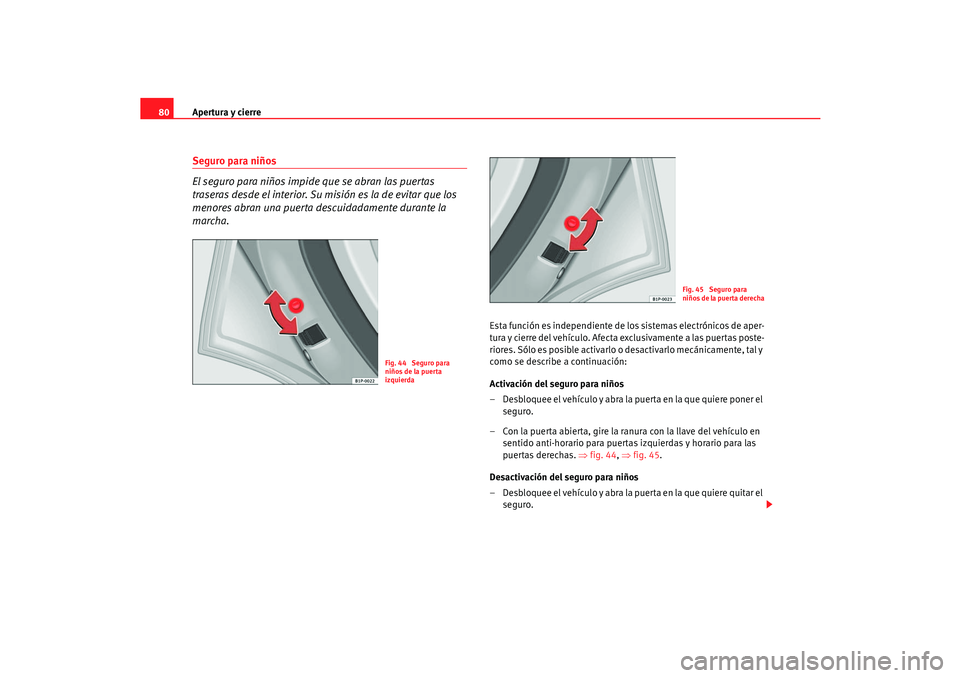 Seat Cordoba 2006 Manual del propietario (in Spanish) Apertura y cierre
80Seguro para niños
El seguro para niños impide que se abran las puertas
traseras desde el interior. Su misión es la de evitar que los
menores abran una puerta descuidadamente d Seat Cordoba 2006 Manual del propietario (in Spanish) Apertura y cierre
80Seguro para niños
El seguro para niños impide que se abran las puertas
traseras desde el interior. Su misión es la de evitar que los
menores abran una puerta descuidadamente d