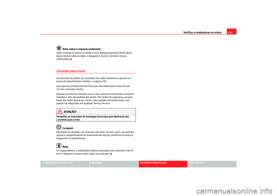 Seat Cordoba 2006 Manual do proprietário (in Portuguese) Verificar e reabastecer os níveis 201
Dispositivos de segurança
Utilização
Conselhos e Intervenções
Dados Técnicos
Nota sobre o impacte ambiental
Volte a montar os pneus de Verão o mais depres Seat Cordoba 2006 Manual do proprietário (in Portuguese) Verificar e reabastecer os níveis 201
Dispositivos de segurança
Utilização
Conselhos e Intervenções
Dados Técnicos
Nota sobre o impacte ambiental
Volte a montar os pneus de Verão o mais depres