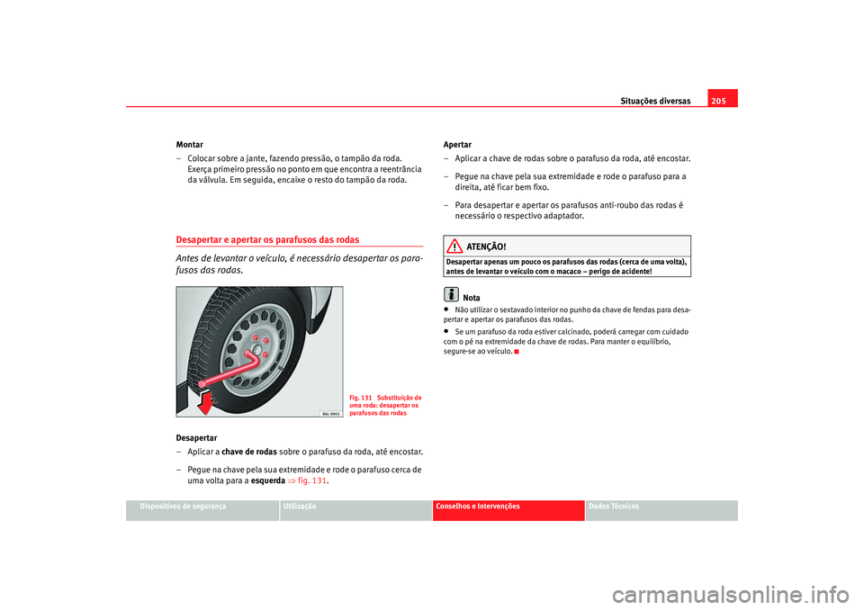 Seat Cordoba 2006 Manual do proprietário (in Portuguese) Situações diversas205
Dispositivos de segurança
Utilização
Conselhos e Intervenções
Dados Técnicos
Montar
– Colocar sobre a jante, fazendo pressão, o tampão da roda.
Exerça primeiro pres Seat Cordoba 2006 Manual do proprietário (in Portuguese) Situações diversas205
Dispositivos de segurança
Utilização
Conselhos e Intervenções
Dados Técnicos
Montar
– Colocar sobre a jante, fazendo pressão, o tampão da roda.
Exerça primeiro pres