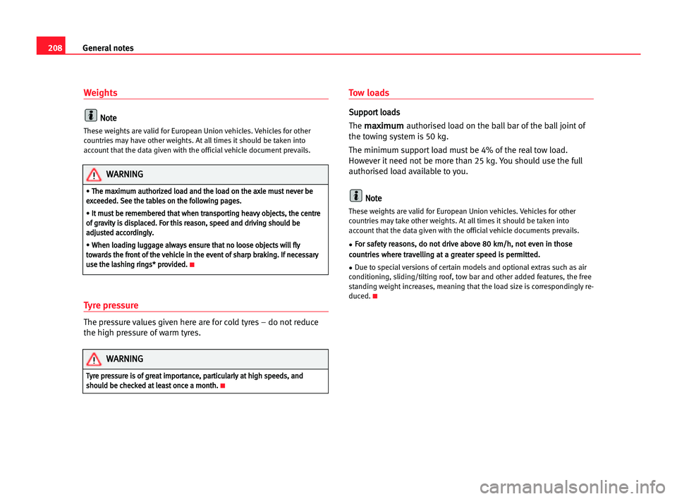 Seat Cordoba 2005  Owners Manual 208General notes
Weights
N
No
ot
te
e
These weights are valid for European Union vehicles. Vehicles for other
countries may have other weights. At all times it should be taken into
account that the da