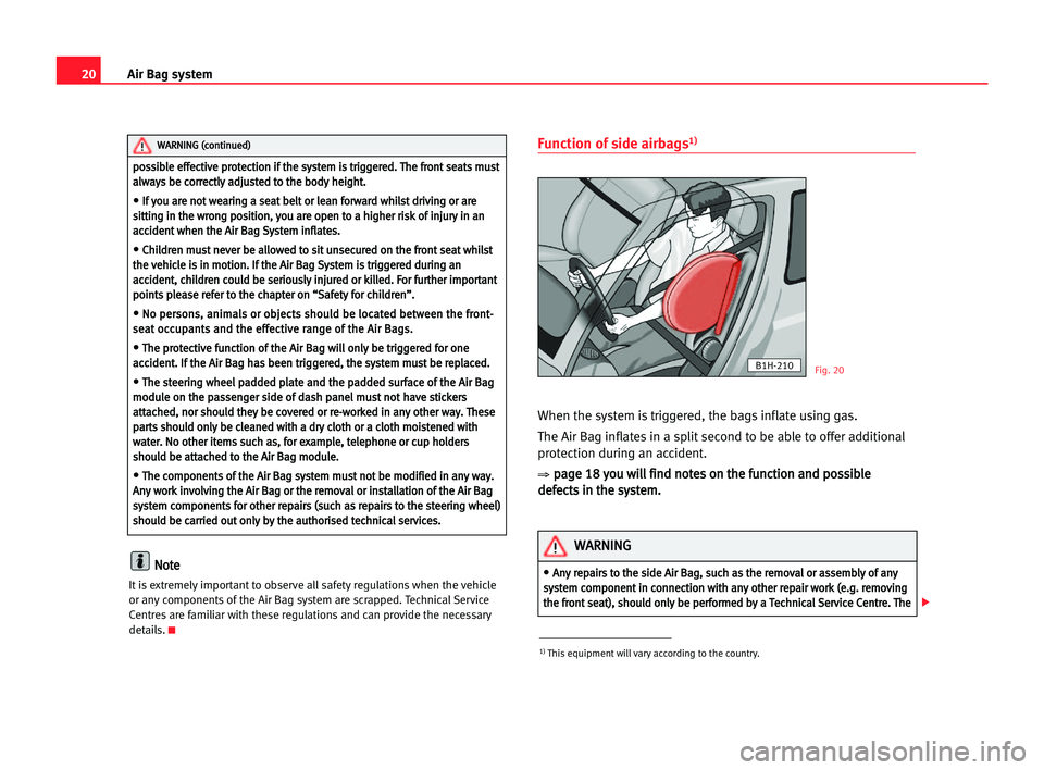 Seat Cordoba 2005 Owners Manual 20Air Bag system
N
No
ot
te
e
It is extremely important to observe all safety regulations when the vehicle
or any components of the Air Bag system are scrapped. Technical Service
Centres are familiar Seat Cordoba 2005 Owners Manual 20Air Bag system
N
No
ot
te
e
It is extremely important to observe all safety regulations when the vehicle
or any components of the Air Bag system are scrapped. Technical Service
Centres are familiar