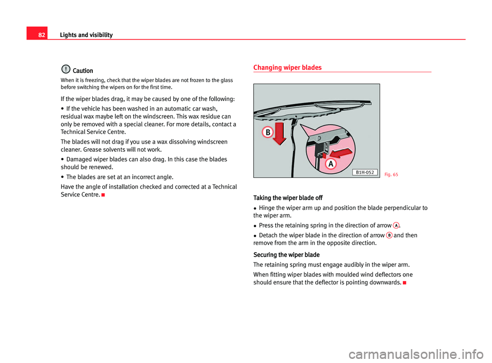 Seat Cordoba 2005 Owners Manual 82Lights and visibility
C
Ca
au
ut
ti
io
on
n
When it is freezing, check that the wiper blades are not frozen to the glass
before switching the wipers on for the first time.
If the wiper blades drag, Seat Cordoba 2005 Owners Manual 82Lights and visibility
C
Ca
au
ut
ti
io
on
n
When it is freezing, check that the wiper blades are not frozen to the glass
before switching the wipers on for the first time.
If the wiper blades drag,
