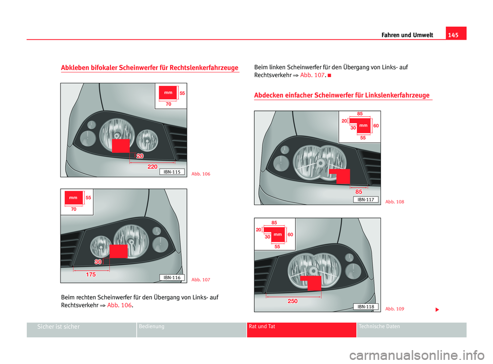 Seat Cordoba 2005  Betriebsanleitung (in German) 145 Fahren und Umwelt
Sicher ist sicherBedienung Rat und Tat Technische Daten
Abkleben bifokaler Scheinwerfer für Rechtslenkerfahrzeuge
Beim rechten Scheinwerfer für den Übergang von Links- auf
Rec