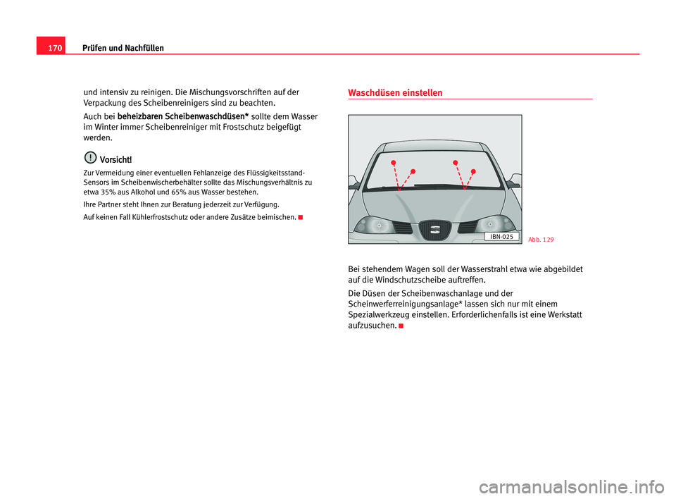 Seat Cordoba 2005  Betriebsanleitung (in German) 170Prüfen und Nachfüllen
und intensiv zu reinigen. Die Mischungsvorschriften auf der
Verpackung des Scheibenreinigers sind zu beachten.
Auch bei b be
eh
he
ei
iz
zb
ba
ar
re
en
n SSc
ch
he
ei
ib
be
