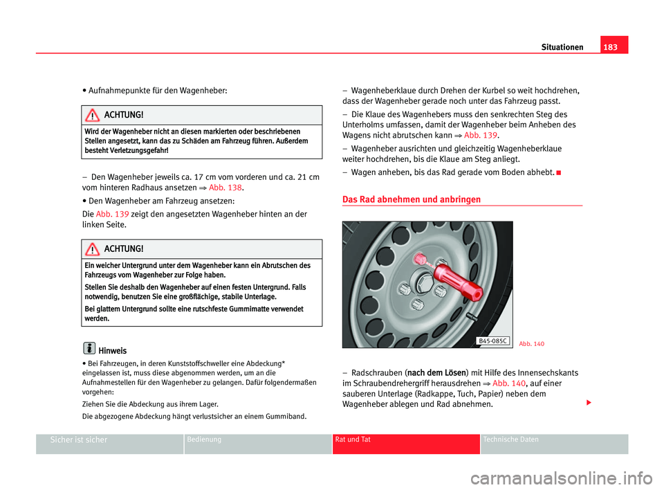 Seat Cordoba 2005 Betriebsanleitung (in German) 183 Situationen
Sicher ist sicherBedienung Rat und Tat Technische Daten
• Aufnahmepunkte für den Wagenheber:
– Den Wagenheber jeweils ca. 17 cm vom vorderen und ca. 21 cm
vom hinteren Radhaus an Seat Cordoba 2005 Betriebsanleitung (in German) 183 Situationen
Sicher ist sicherBedienung Rat und Tat Technische Daten
• Aufnahmepunkte für den Wagenheber:
– Den Wagenheber jeweils ca. 17 cm vom vorderen und ca. 21 cm
vom hinteren Radhaus an