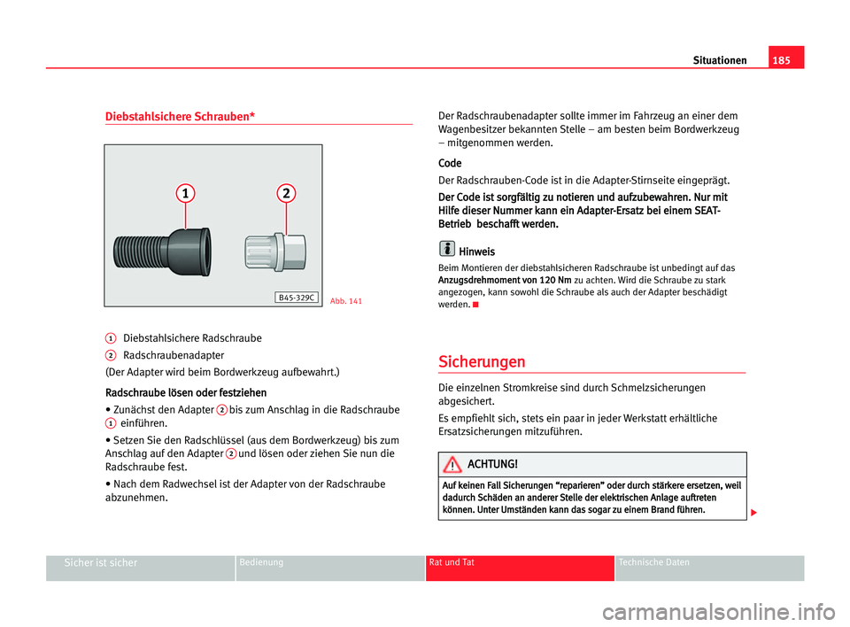 Seat Cordoba 2005 Betriebsanleitung (in German) 185 Situationen
Sicher ist sicherBedienung Rat und Tat Technische Daten
Diebstahlsichere Schrauben*
1Diebstahlsichere Radschraube
2Radschraubenadapter
(Der Adapter wird beim Bordwerkzeug aufbewahrt.)
Seat Cordoba 2005 Betriebsanleitung (in German) 185 Situationen
Sicher ist sicherBedienung Rat und Tat Technische Daten
Diebstahlsichere Schrauben*
1Diebstahlsichere Radschraube
2Radschraubenadapter
(Der Adapter wird beim Bordwerkzeug aufbewahrt.)