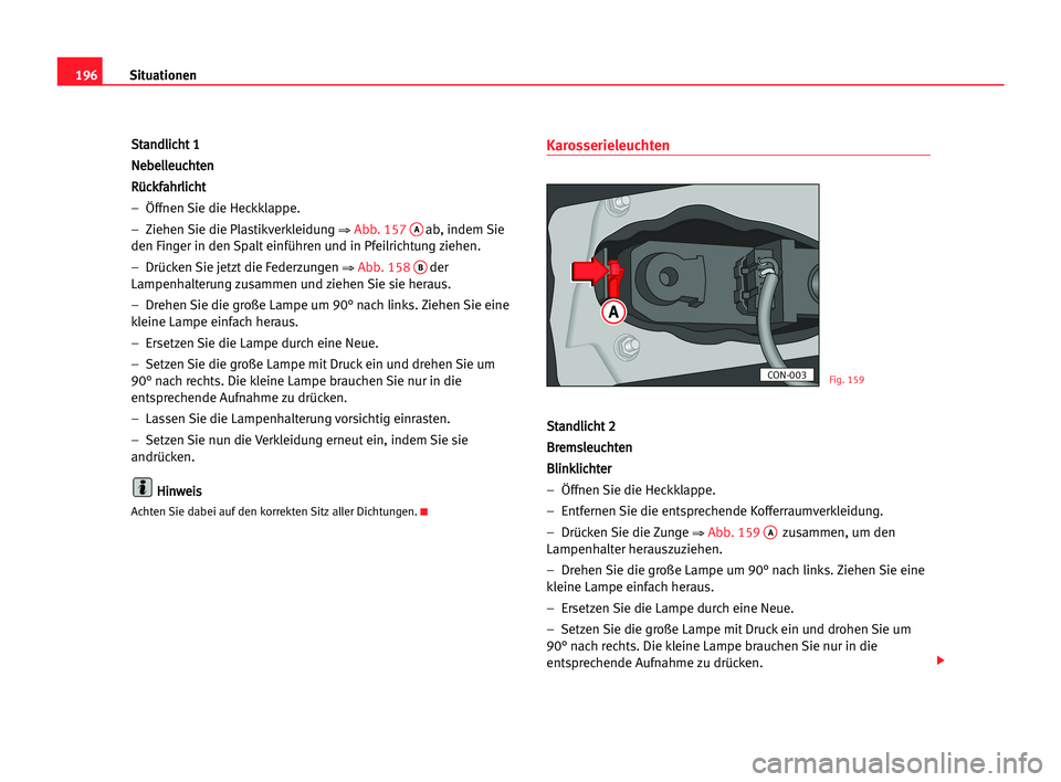 Seat Cordoba 2005 Betriebsanleitung (in German) 196Situationen
S
St
ta
an
nd
dl
li
ic
ch
ht
t 11
N Ne
eb
be
el
ll
le
eu
uc
ch
ht
te
en
n
R Rü
üc
ck
kf
fa
ah
hr
rl
li
ic
ch
ht
t
– Öffnen Sie die Heckklappe.
– Ziehen Sie die Plastikverkleid Seat Cordoba 2005 Betriebsanleitung (in German) 196Situationen
S
St
ta
an
nd
dl
li
ic
ch
ht
t 11
N Ne
eb
be
el
ll
le
eu
uc
ch
ht
te
en
n
R Rü
üc
ck
kf
fa
ah
hr
rl
li
ic
ch
ht
t
– Öffnen Sie die Heckklappe.
– Ziehen Sie die Plastikverkleid