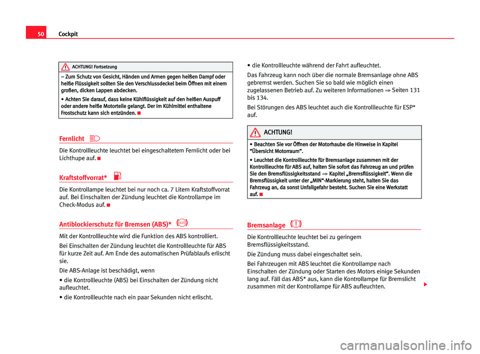 Seat Cordoba 2005 Betriebsanleitung (in German) 50Cockpit
Fernlicht
Die Kontrollleuchte leuchtet bei eingeschaltetem Fernlicht oder bei
Lichthupe auf.
K
Kraftstoffvorrat*
Die Kontrollampe leuchtet bei nur noch ca. 7 Litern Kraftstoffvorrat
auf. Be Seat Cordoba 2005 Betriebsanleitung (in German) 50Cockpit
Fernlicht
Die Kontrollleuchte leuchtet bei eingeschaltetem Fernlicht oder bei
Lichthupe auf.
K
Kraftstoffvorrat*
Die Kontrollampe leuchtet bei nur noch ca. 7 Litern Kraftstoffvorrat
auf. Be