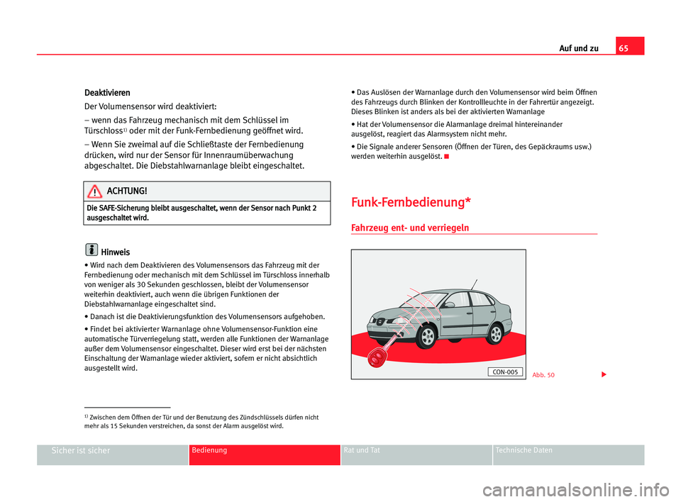 Seat Cordoba 2005  Betriebsanleitung (in German) 65 Auf und zu
Sicher ist sicherBedienung Rat und Tat Technische Daten
D
De
ea
ak
kt
ti
iv
vi
ie
er
re
en
n
Der Volumensensor wird deaktiviert:
– wenn das Fahrzeug mechanisch mit dem Schlüssel im
T