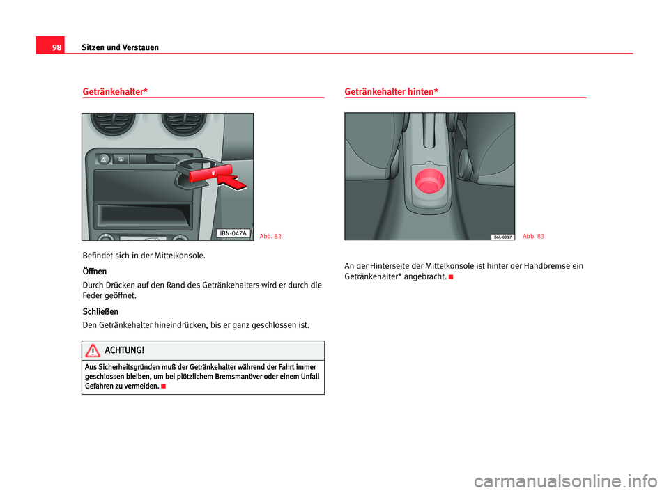 Seat Cordoba 2005  Betriebsanleitung (in German) 98Sitzen und Verstauen
Getränkehalter*
Befindet sich in der Mittelkonsole.
Ö Öf
ff
fn
ne
en
n
Durch Drücken auf den Rand des Getränkehalters wird er durch die
Feder geöffnet.
S Sc
ch
hl
li
ie
e