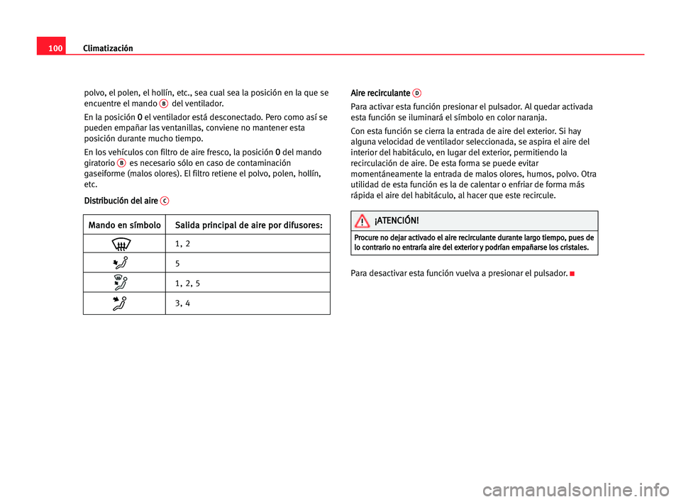 Seat Cordoba 2005 Manual del propietario (in Spanish) Climatización100
polvo, el polen, el hollín, etc., sea cual sea la posición en la que se
encuentre el mando Bdel ventilador.
En la posición 0el ventilador está desconectado. Pero como así se
pue Seat Cordoba 2005 Manual del propietario (in Spanish) Climatización100
polvo, el polen, el hollín, etc., sea cual sea la posición en la que se
encuentre el mando Bdel ventilador.
En la posición 0el ventilador está desconectado. Pero como así se
pue