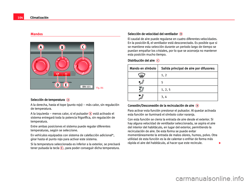 Seat Cordoba 2005 Manual del propietario (in Spanish) Climatización104
Mandos
S Se
el
le
ec
cc
ci
ió
ón
n dde
e tte
em
mp
pe
er
ra
at
tu
ur
ra
a A
A la derecha, hasta el tope (punto rojo) – más calor, sin regulación
de temperatura.
A la izquierda Seat Cordoba 2005 Manual del propietario (in Spanish) Climatización104
Mandos
S Se
el
le
ec
cc
ci
ió
ón
n dde
e tte
em
mp
pe
er
ra
at
tu
ur
ra
a A
A la derecha, hasta el tope (punto rojo) – más calor, sin regulación
de temperatura.
A la izquierda