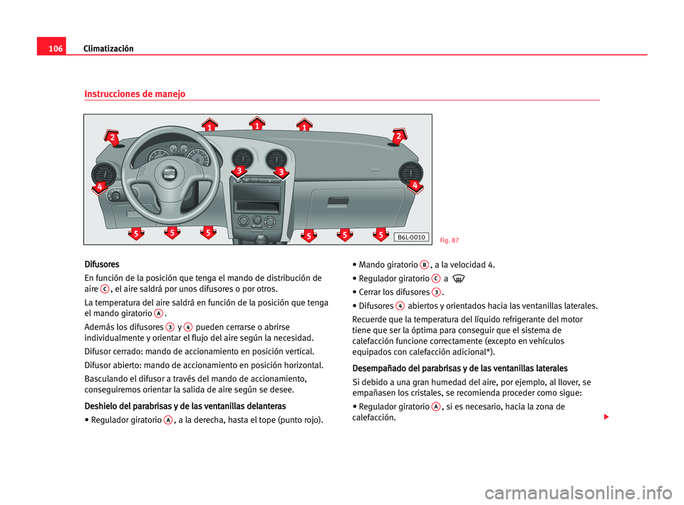 Seat Cordoba 2005 Manual del propietario (in Spanish) Climatización106
D Di
if
fu
us
so
or
re
es
s
En función de la posición que tenga el mando de distribución de
aire
C, el aire saldrá por unos difusores o por otros.
La temperatura del aire saldr Seat Cordoba 2005 Manual del propietario (in Spanish) Climatización106
D Di
if
fu
us
so
or
re
es
s
En función de la posición que tenga el mando de distribución de
aire
C, el aire saldrá por unos difusores o por otros.
La temperatura del aire saldr
