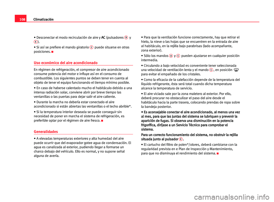 Seat Cordoba 2005 Manual del propietario (in Spanish) Climatización108
• Desconectar el modo recirculación de aire yA AC
C
(pulsadoresDyE).
• Si así se prefiere el mando giratorio
Cpuede situarse en otras
posiciones.
K
Uso económico del aire aco Seat Cordoba 2005 Manual del propietario (in Spanish) Climatización108
• Desconectar el modo recirculación de aire yA AC
C
(pulsadoresDyE).
• Si así se prefiere el mando giratorio
Cpuede situarse en otras
posiciones.
K
Uso económico del aire aco