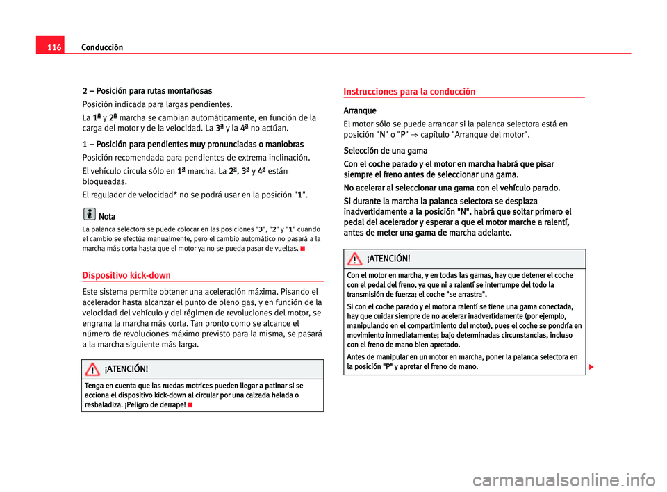 Seat Cordoba 2005 Manual del propietario (in Spanish) Conducción116
2 2 –– PPo
os
si
ic
ci
ió
ón
n ppa
ar
ra
a rru
ut
ta
as
s mmo
on
nt
ta
añ
ño
os
sa
as
s
Posición indicada para largas pendientes.
La 1 1ª
ª
y2 2ª
ª
marcha se cambian autom Seat Cordoba 2005 Manual del propietario (in Spanish) Conducción116
2 2 –– PPo
os
si
ic
ci
ió
ón
n ppa
ar
ra
a rru
ut
ta
as
s mmo
on
nt
ta
añ
ño
os
sa
as
s
Posición indicada para largas pendientes.
La 1 1ª
ª
y2 2ª
ª
marcha se cambian autom