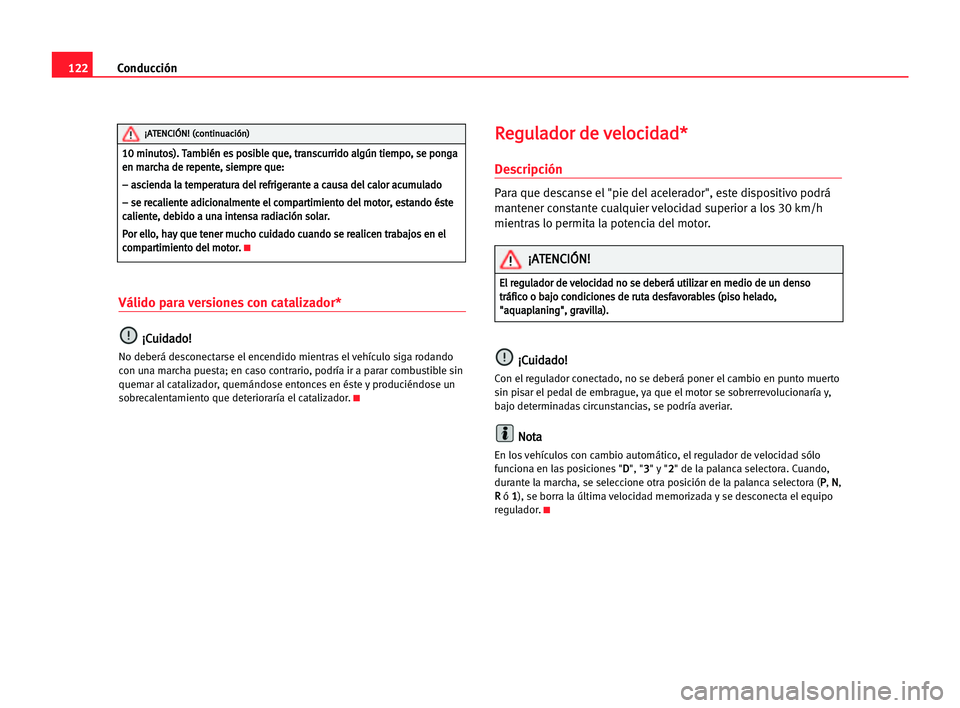 Seat Cordoba 2005 Manual del propietario (in Spanish) Conducción122
Válido para versiones con catalizador*
¡ ¡C
Cu
ui
id
da
ad
do
o!
!
No deberá desconectarse el encendido mientras el vehículo siga rodando
con una marcha puesta; en caso contrario, Seat Cordoba 2005 Manual del propietario (in Spanish) Conducción122
Válido para versiones con catalizador*
¡ ¡C
Cu
ui
id
da
ad
do
o!
!
No deberá desconectarse el encendido mientras el vehículo siga rodando
con una marcha puesta; en caso contrario,