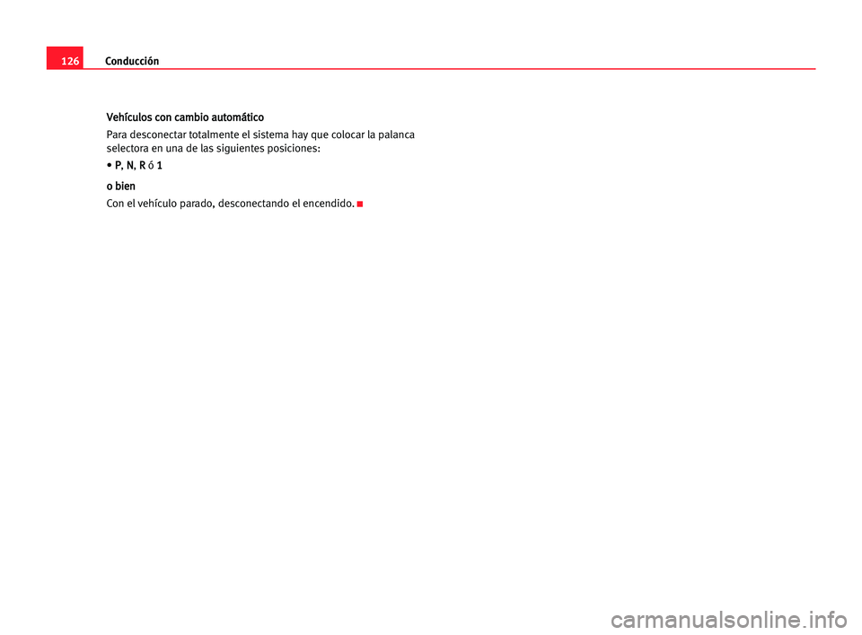 Seat Cordoba 2005  Manual del propietario (in Spanish) Conducción126
V Ve
eh
hí
íc
cu
ul
lo
os
s cco
on
n cca
am
mb
bi
io
o aau
ut
to
om
má
át
ti
ic
co
o
Para desconectar totalmente el sistema hay que colocar la palanca
selectora en una de las siguie