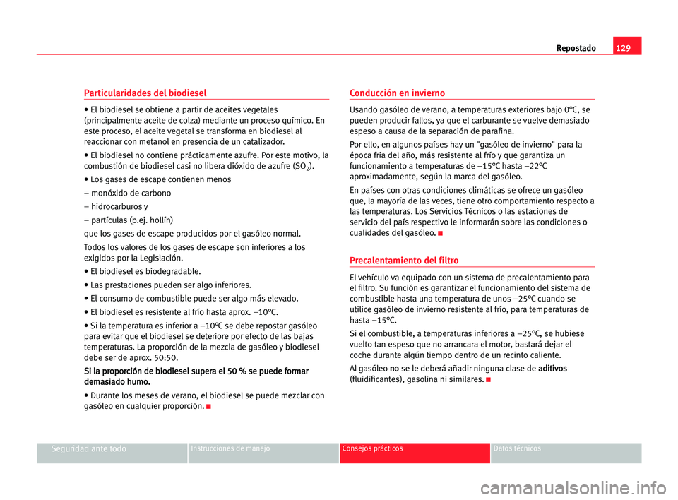 Seat Cordoba 2005 Manual del propietario (in Spanish) Repostado129
Seguridad ante todoInstrucciones de manejo Consejos prácticos Datos técnicos
Particularidades del biodiesel
• El biodiesel se obtiene a partir de aceites vegetales
(principalmente ace Seat Cordoba 2005 Manual del propietario (in Spanish) Repostado129
Seguridad ante todoInstrucciones de manejo Consejos prácticos Datos técnicos
Particularidades del biodiesel
• El biodiesel se obtiene a partir de aceites vegetales
(principalmente ace