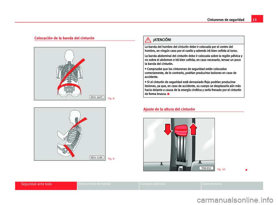 Seat Cordoba 2005 Manual del propietario (in Spanish) 13 Cinturones de seguridad
Seguridad ante todoInstrucciones de manejo Consejos prácticos Datos técnicos
Colocación de la banda del cinturón
Ajuste de la altura del cinturón
Fig. 8
Fig. 9
Fig. 10
Seat Cordoba 2005 Manual del propietario (in Spanish) 13 Cinturones de seguridad
Seguridad ante todoInstrucciones de manejo Consejos prácticos Datos técnicos
Colocación de la banda del cinturón
Ajuste de la altura del cinturón
Fig. 8
Fig. 9
Fig. 10
