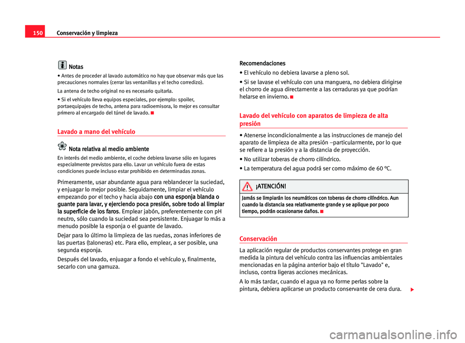 Seat Cordoba 2005 Manual del propietario (in Spanish) Conservación y limpieza150
N No
ot
ta
as
s
• Antes de proceder al lavado automático no hay que observar más que las
precauciones normales (cerrar las ventanillas y el techo corredizo).
La antena Seat Cordoba 2005 Manual del propietario (in Spanish) Conservación y limpieza150
N No
ot
ta
as
s
• Antes de proceder al lavado automático no hay que observar más que las
precauciones normales (cerrar las ventanillas y el techo corredizo).
La antena