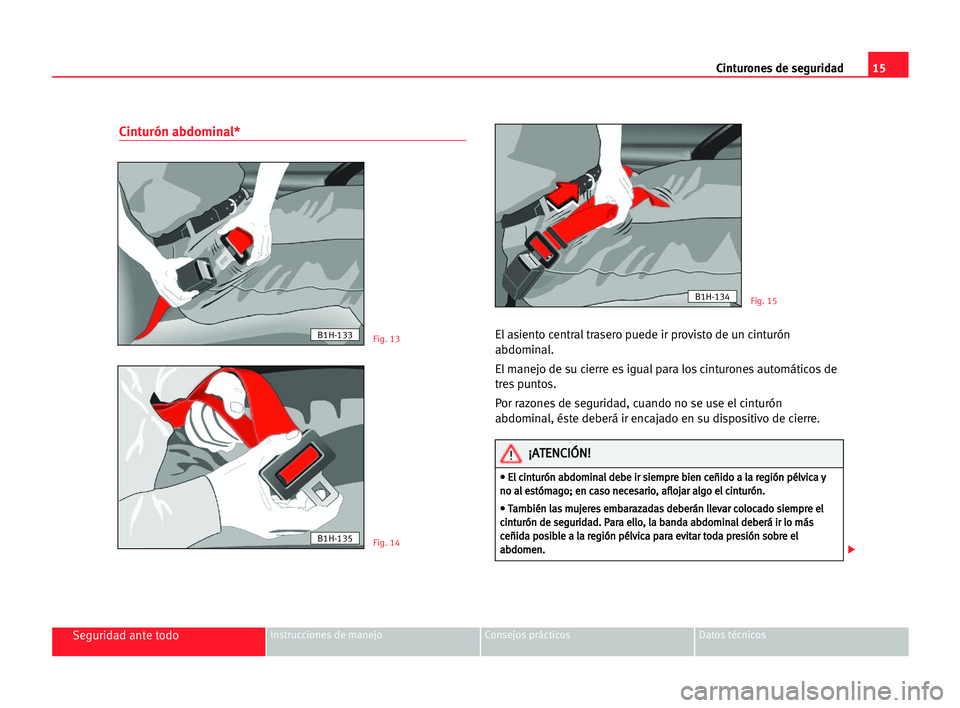 Seat Cordoba 2005 Manual del propietario (in Spanish) 15 Cinturones de seguridad
Seguridad ante todoInstrucciones de manejo Consejos prácticos Datos técnicos
Cinturón abdominal*
El asiento central trasero puede ir provisto de un cinturón
abdominal.
E Seat Cordoba 2005 Manual del propietario (in Spanish) 15 Cinturones de seguridad
Seguridad ante todoInstrucciones de manejo Consejos prácticos Datos técnicos
Cinturón abdominal*
El asiento central trasero puede ir provisto de un cinturón
abdominal.
E