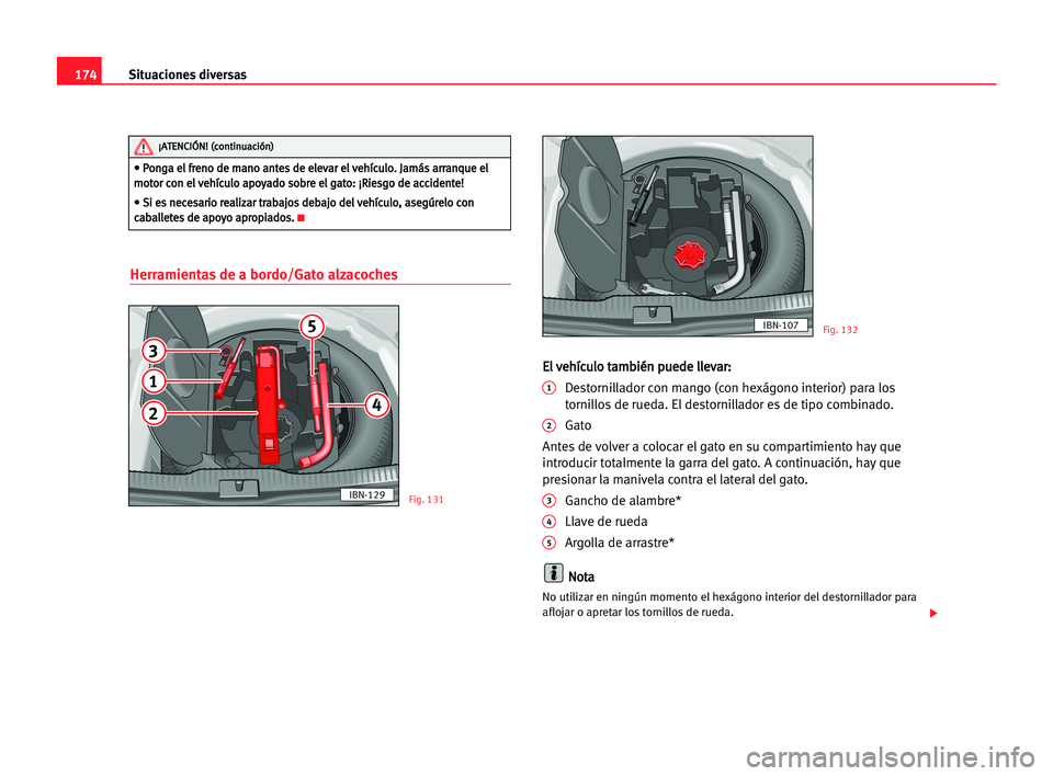 Seat Cordoba 2005 Manual del propietario (in Spanish) Situaciones diversas174
Herramientas de a bordo/Gato alzacoches
E El
l vve
eh
hí
íc
cu
ul
lo
o tta
am
mb
bi
ié
én
n ppu
ue
ed
de
e lll
le
ev
va
ar
r:
:
1Destornillador con mango (con hexágono int Seat Cordoba 2005 Manual del propietario (in Spanish) Situaciones diversas174
Herramientas de a bordo/Gato alzacoches
E El
l vve
eh
hí
íc
cu
ul
lo
o tta
am
mb
bi
ié
én
n ppu
ue
ed
de
e lll
le
ev
va
ar
r:
:
1Destornillador con mango (con hexágono int