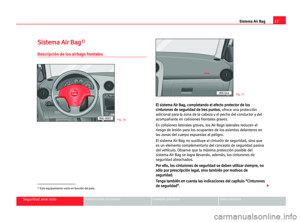 Seat Cordoba 2005 Manual del propietario (in Spanish) 17 Sistema Air Bag
Seguridad ante todoInstrucciones de manejo Consejos prácticos Datos técnicos
S
Si
is
st
te
em
ma
a AAi
ir
r BBa
ag
g1
1)
)
Descripción de los airbags frontales
E
El
l ssi
is
st
t Seat Cordoba 2005 Manual del propietario (in Spanish) 17 Sistema Air Bag
Seguridad ante todoInstrucciones de manejo Consejos prácticos Datos técnicos
S
Si
is
st
te
em
ma
a AAi
ir
r BBa
ag
g1
1)
)
Descripción de los airbags frontales
E
El
l ssi
is
st
t
