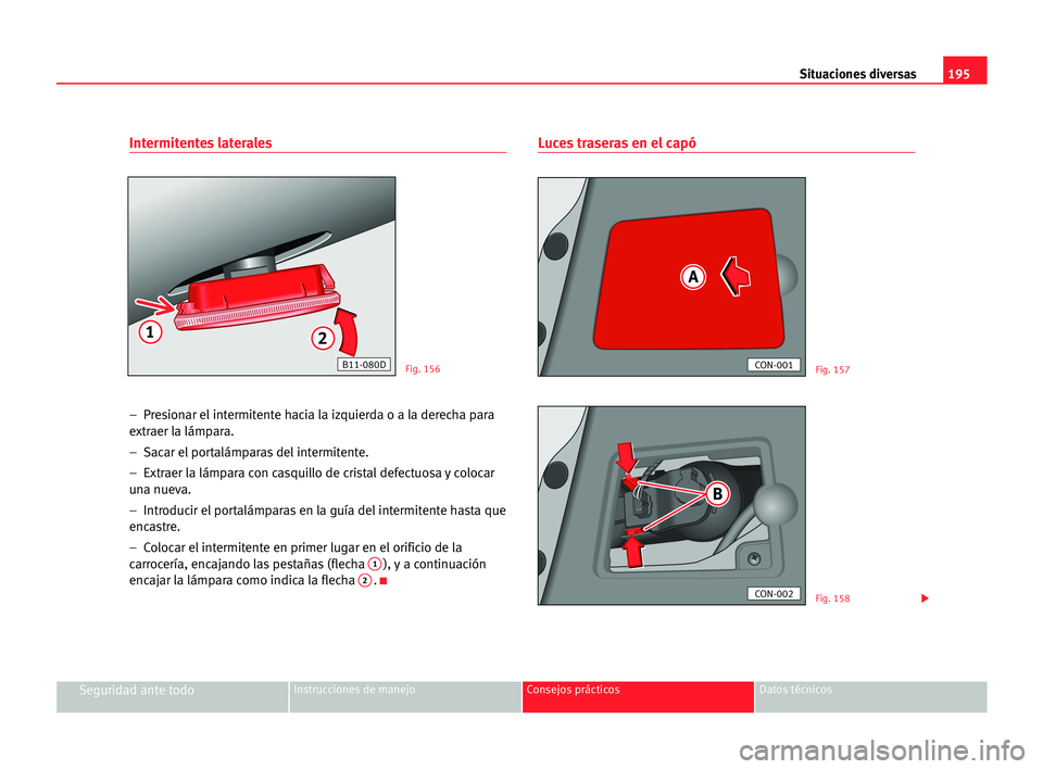 Seat Cordoba 2005  Manual del propietario (in Spanish) Situaciones diversas195
Seguridad ante todoInstrucciones de manejo Consejos prácticos Datos técnicos
Intermitentes laterales
–  Presionar el intermitente hacia la izquierda o a la derecha para
ext