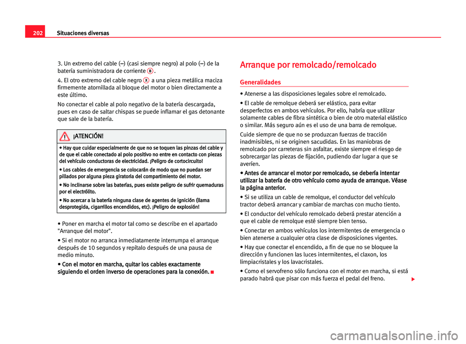 Seat Cordoba 2005 Manual del propietario (in Spanish) Situaciones diversas202
3. Un extremo del cable (– –
) (casi siempre negro) al polo (– –
) de la
batería suministradora de corriente B.
4. El otro extremo del cable negro
Xa una pieza metál Seat Cordoba 2005 Manual del propietario (in Spanish) Situaciones diversas202
3. Un extremo del cable (– –
) (casi siempre negro) al polo (– –
) de la
batería suministradora de corriente B.
4. El otro extremo del cable negro
Xa una pieza metál