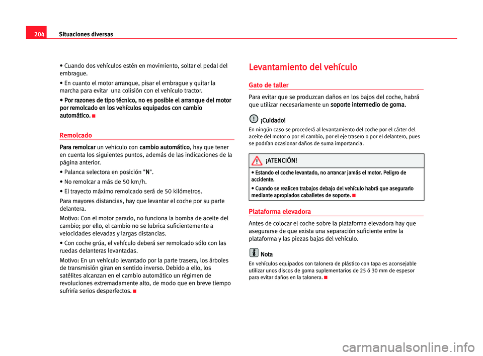 Seat Cordoba 2005 Manual del propietario (in Spanish) Situaciones diversas204
• Cuando dos vehículos estén en movimiento, soltar el pedal del
embrague.
• En cuanto el motor arranque, pisar el embrague y quitar la
marcha para evitar una colisión c Seat Cordoba 2005 Manual del propietario (in Spanish) Situaciones diversas204
• Cuando dos vehículos estén en movimiento, soltar el pedal del
embrague.
• En cuanto el motor arranque, pisar el embrague y quitar la
marcha para evitar una colisión c