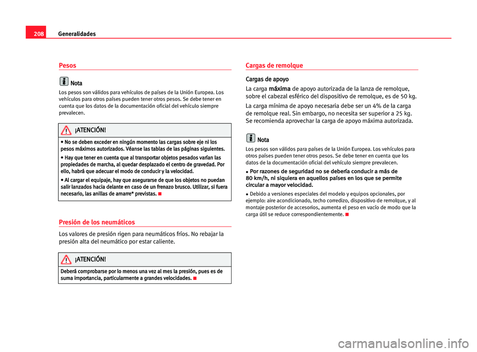 Seat Cordoba 2005 Manual del propietario (in Spanish) 208Generalidades
Pesos
N
No
ot
ta
a
Los pesos son válidos para vehículos de países de la Unión Europea. Los
vehículos para otros países pueden tener otros pesos. Se debe tener en
cuenta que los Seat Cordoba 2005 Manual del propietario (in Spanish) 208Generalidades
Pesos
N
No
ot
ta
a
Los pesos son válidos para vehículos de países de la Unión Europea. Los
vehículos para otros países pueden tener otros pesos. Se debe tener en
cuenta que los