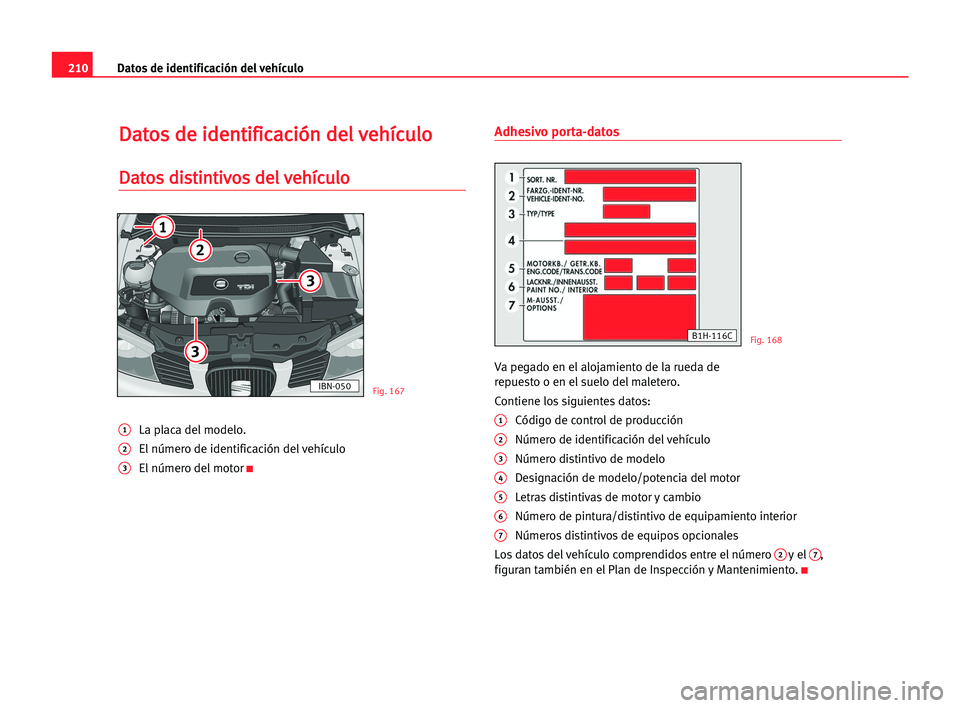 Seat Cordoba 2005  Manual del propietario (in Spanish) 210Datos de identificación del vehículo
D
Da
at
to
os
s dde
e iid
de
en
nt
ti
if
fi
ic
ca
ac
ci
ió
ón
n dde
el
l vve
eh
hí
íc
cu
ul
lo
o
D
Da
at
to
os
s ddi
is
st
ti
in
nt
ti
iv
vo
os
s dde
el
l