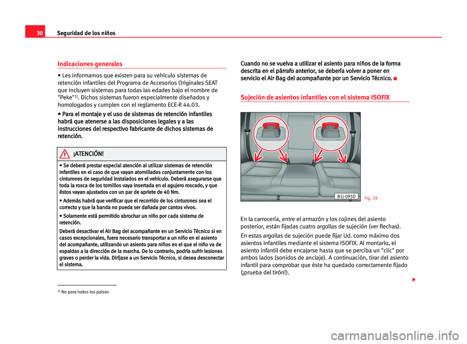 Seat Cordoba 2005 Manual del propietario (in Spanish) 30Seguridad de los niños
Indicaciones generales
• Les informamos que existen para su vehículo sistemas de
retención infantiles del Programa de Accesorios Originales SEAT
que incluyen sistemas par Seat Cordoba 2005 Manual del propietario (in Spanish) 30Seguridad de los niños
Indicaciones generales
• Les informamos que existen para su vehículo sistemas de
retención infantiles del Programa de Accesorios Originales SEAT
que incluyen sistemas par