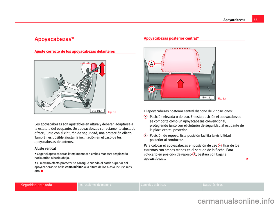 Seat Cordoba 2005 Manual del propietario (in Spanish) 33 Apoyacabezas
Seguridad ante todoInstrucciones de manejo Consejos prácticos Datos técnicos
A
Ap
po
oy
ya
ac
ca
ab
be
ez
za
as
s*
*
Ajuste correcto de los apoyacabezas delanteros
Los apoyacabezas s Seat Cordoba 2005 Manual del propietario (in Spanish) 33 Apoyacabezas
Seguridad ante todoInstrucciones de manejo Consejos prácticos Datos técnicos
A
Ap
po
oy
ya
ac
ca
ab
be
ez
za
as
s*
*
Ajuste correcto de los apoyacabezas delanteros
Los apoyacabezas s
