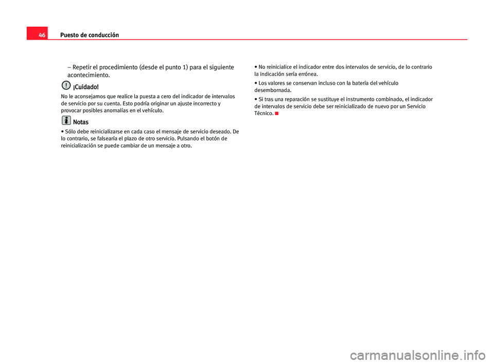 Seat Cordoba 2005  Manual del propietario (in Spanish) Puesto de conducción46
– Repetir el procedimiento (desde el punto 1) para el siguiente
acontecimiento.
¡ ¡C
Cu
ui
id
da
ad
do
o!
!
No le aconsejamos que realice la puesta a cero del indicador de 