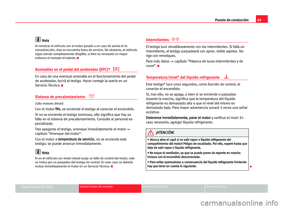Seat Cordoba 2005 Manual del propietario (in Spanish) Puesto de conducción49
Seguridad ante todoInstrucciones de manejo Consejos prácticos Datos técnicos
N No
ot
ta
a
Al remolcar el vehículo con el motor parado o en caso de avería en la
servodirecci Seat Cordoba 2005 Manual del propietario (in Spanish) Puesto de conducción49
Seguridad ante todoInstrucciones de manejo Consejos prácticos Datos técnicos
N No
ot
ta
a
Al remolcar el vehículo con el motor parado o en caso de avería en la
servodirecci
